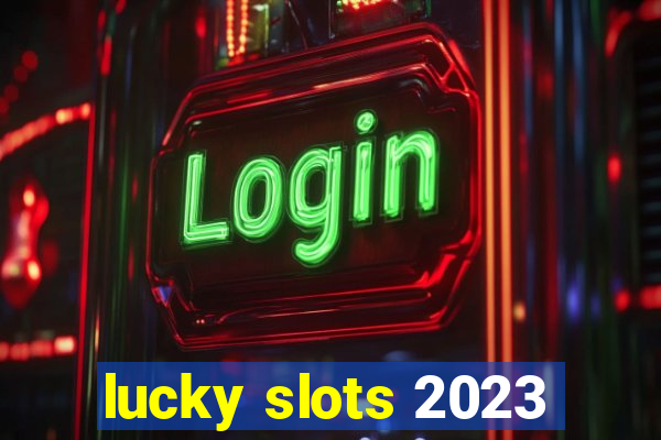 lucky slots 2023